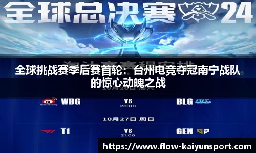 全球挑战赛季后赛首轮：台州电竞夺冠南宁战队的惊心动魄之战