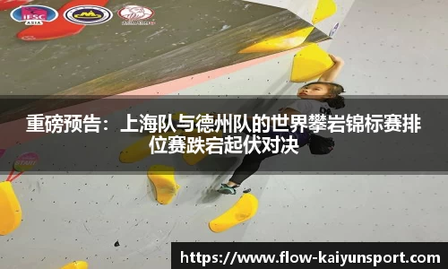 重磅预告：上海队与德州队的世界攀岩锦标赛排位赛跌宕起伏对决
